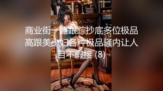 商业街一路跟踪抄底多位极品高跟美少妇各种极品骚内让人目不暇接 (8)