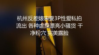 杭州反差婊宋雯3P性爱私拍流出 各种虐操漂亮小骚货 干净粉穴 完美露脸