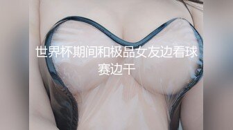 世界杯期间和极品女友边看球赛边干