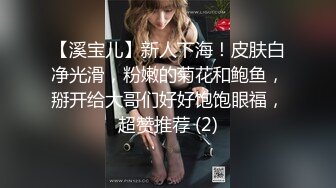 【溪宝儿】新人下海！皮肤白净光滑，粉嫩的菊花和鲍鱼，掰开给大哥们好好饱饱眼福，超赞推荐 (2)