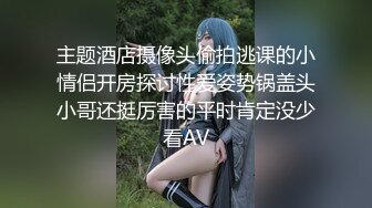 主题酒店摄像头偷拍逃课的小情侣开房探讨性爱姿势锅盖头小哥还挺厉害的平时肯定没少看AV