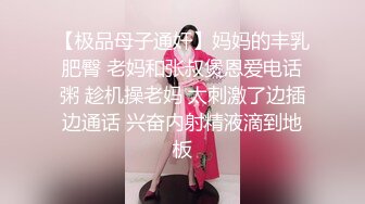 【极品母子通奸】妈妈的丰乳肥臀 老妈和张叔煲恩爱电话粥 趁机操老妈 太刺激了边插边通话 兴奋内射精液滴到地板