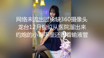 网络未流出过稀缺360摄像头龙台12月貌似从医院溜出来约炮的小哥手里还留着输液管