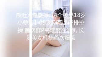 最近火爆震撼【4个极品18岁小萝莉】09.30淫乱群P排排操 首次群P高难度性爱趴 长腿美女楠楠首次爆菊