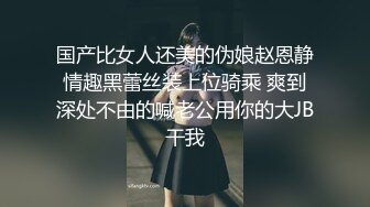 国产比女人还美的伪娘赵恩静情趣黑蕾丝装上位骑乘 爽到深处不由的喊老公用你的大JB干我