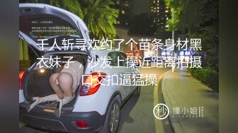 【91约妹达人】泡良佳作打游戏认识的学生妹，喜欢帅哥，甘心背着男友开房草一草，对白精彩，超清画质AI增强