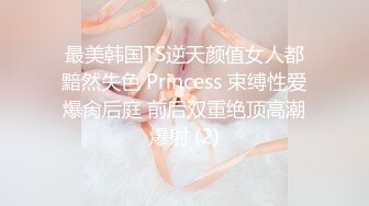 最美韩国TS逆天颜值女人都黯然失色 Princess 束缚性爱爆肏后庭 前后双重绝顶高潮爆射 (2)