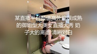 某直播平台颜值高外貌很成熟的御姐型大美女直播大秀 奶子大的离谱 清晰对白