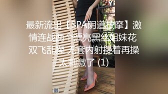 最新流出【SPA阴道按摩】激情连战两个漂亮黑丝姐妹花 双飞乱操 无套内射接着再操太刺激了 (1)