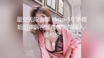 星空无限传媒 xkqp-50 手握姐姐裸聊视频肉棒无情插入-董悦悦