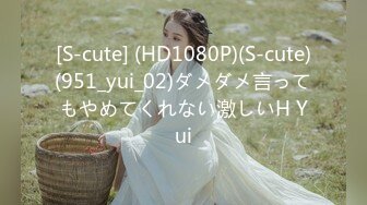 [S-cute] (HD1080P)(S-cute)(951_yui_02)ダメダメ言ってもやめてくれない激しいH Yui