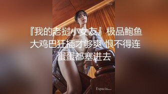 『我的老挝小女友』极品鲍鱼 大鸡巴狂插才够爽 恨不得连蛋蛋都塞进去