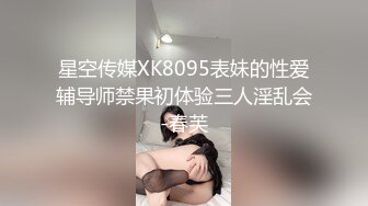 星空传媒XK8095表妹的性爱辅导师禁果初体验三人淫乱会-春芙