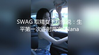 SWAG 取精女王粉丝说：生平第一次连射两次! Nana