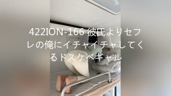 422ION-166 彼氏よりセフレの俺にイチャイチャしてくるドスケベギャル