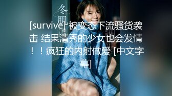 [survive] 被变态下流骚货袭击 结果清秀的少女也会发情！！疯狂的内射做爱 [中文字幕]