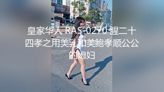 皇家华人 RAS-0270 腥二十四孝之用美乳和美鲍孝顺公公的媳妇